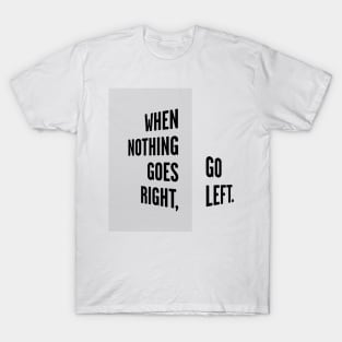 WHEN NOTHING GOES RIGHT, GO LEFT black / Cool and Funny quotes T-Shirt